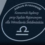 KOMORNIK SĄDOWY PRZY SĄDZIE REJONOWYM DLA WROCŁAWIA ŚRÓDMIEŚCIA JAKUB KRASOWSKI KOMORNIK SĄDOWY PRZY SĄDZIE REJONOWYM DLA WROCŁAWIA ŚRÓDMIEŚCIA JAKUB KRASOWSKI