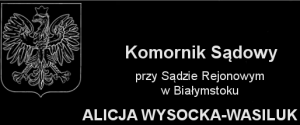 Komornik Sądowy przy Sądzie Rejonowym w Białymstoku Alicja Wysocka - Wasiluk Komornik Sądowy przy Sądzie Rejonowym w Białymstoku Alicja Wysocka - Wasiluk
