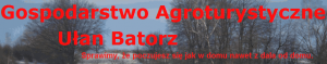 GOSPODARSTWO AGROTURYSTYCZNE UŁAN BATORZ. JAZDA KONNA BATORZ, NOCLEGI BATORZ GOSPODARSTWO AGROTURYSTYCZNE UŁAN BATORZ. JAZDA KONNA BATORZ, NOCLEGI BATORZ